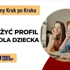 Jak założyć profil zaufany dla dziecka - krok po kroku bez stresu