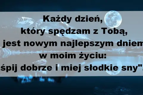 Piękny krajobraz z księżycem i cytatem: "Każdy dzień, który spędzam z Tobą, jest nowym najlepszym dniem w moim życiu: śpij dobrze i miej słodkie sny". To życzenia na dobranoc od serca.