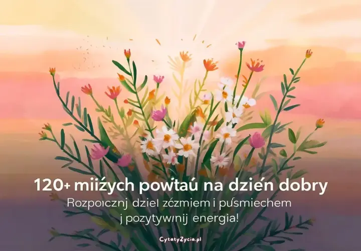 Kwiaty na tle zachodzącego słońca. Znajdź inspirujące cytaty na dzień dobry, by zacząć dzień z uśmiechem i pozytywną energią.