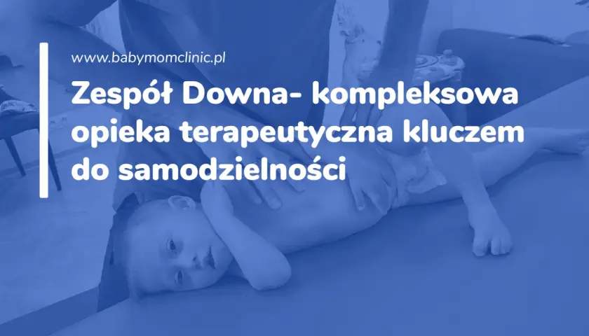 Dziecko z zespołem Downa podczas terapii. Kompleksowa opieka terapeutyczna kluczem do samodzielności.