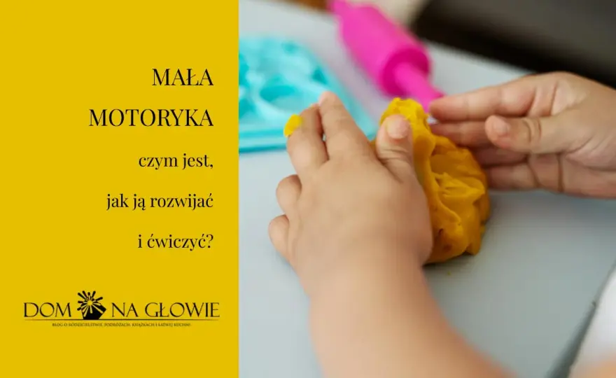 Motoryka mała - jak wspierać rozwój dłoni i palców dziecka?